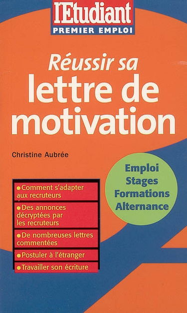 Réussir sa lettre de motivation : comment s'adapter aux recruteurs ; des annonces décryptées par les recruteurs ; de nombreuses lettres commentées ; postuler à l'étranger ; travailler son écriture