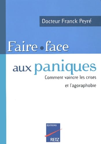 Faire face aux paniques: Comment vaincre les crises et l'agoraphobie