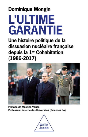 L'ultime garantie : une histoire politique de la dissuasion nucléaire française depuis la 1ère cohabitation (1986-2017)