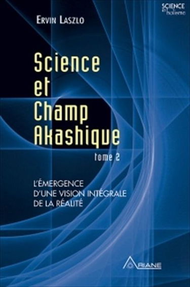 Science et champ akashique. Tome 2 : L'émergence d'une vision intégrale de la réalité 2