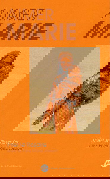 Aimer Marie : prier le rosaire avec les méditations du père Marie-Joseph