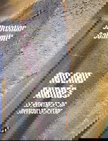 ROLAND ANDRÈS: LE PEINTRE ET SA DIFFICULTÉ D’ÊTRE