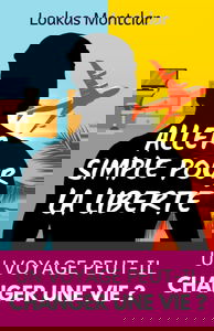 Aller simple pour la liberté: Ce voyage qui a changé ma vie - Un employé de bureau sur les routes d’Asie