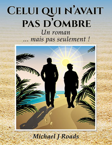 Celui qui n'avait pas d'ombre: Un roman... mais pas seulement !