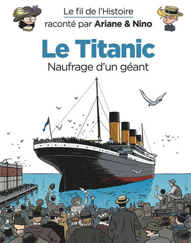 Le fil de l'histoire raconté par Ariane & Nino. Le Titanic, naufrage d'un géant