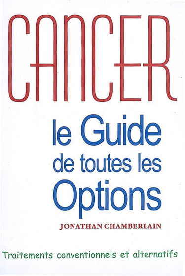 Cancer, le guide de toutes les options : traitements conventionnels et alternatifs