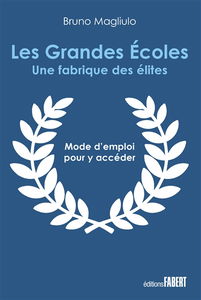 Les grandes écoles : une fabrique des élites : mode d'emploi pour y accéder