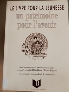 Le livre pour la jeunesse, un patrimoine pour l'avenir : de quelles sources disposent les chercheurs, enseignants, bibliothécaires, éditeurs ? : actes des rencontres interprofessionnelles. Répertoire des fonds de conservation de livres pour la jeunesse en
