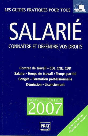 Salarié : connaître et défendre vos droits : contrat de travail, CDI, CNE, CDD, salaire, temps de travail, temps partiel, congés, formation professionnelle, démission, licenciement