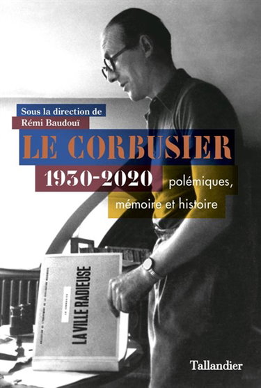 Couverture de Le Corbusier 1930-2020 : polémiques, mémoire et histoire