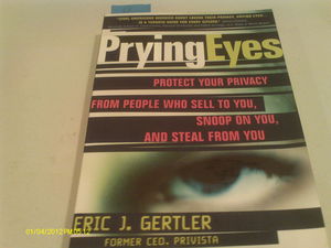 Prying Eyes: Protect your Privacy from People who Sell to You, Snoop on You, and Steal from You