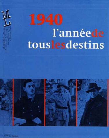 1940, l'année de tous les destins : exposition, musée Jean Moulin et mémorial du maréchal Leclerc de Hauteclocque et de la libération de Paris : 3 octobre 2000-22 juillet 2001