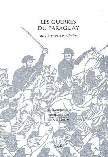 Couverture de Les guerres du Paraguay aux XIXe et XXe siècles : actes du Colloque international Le Paraguay à l'ombre de ses guerres, acteurs, pouvoirs et représentations, Paris, 17-19 novembre 2005