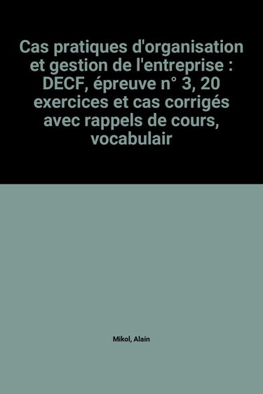 Cas pratiques d'organisation et gestion : DECF, épreuve n° 3