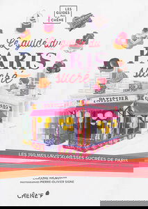 Mon Paris sucré : les 150 meilleures adresses sucrées de Paris