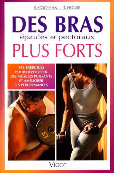 Des bras plus forts : 143 exercices pour développper des muscles puissants et améliorer ses performances