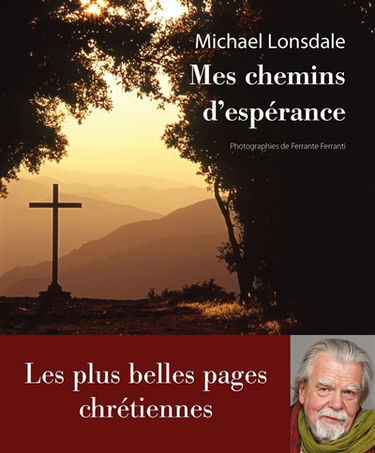 Mes chemins d'espérance : les plus belles pages chrétiennes