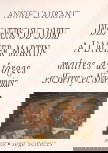 Des fers de Loire à l'acier Martin : maîtres de forges en Berry et Nivernais