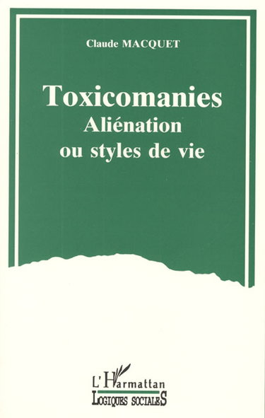 Toxicomanies : aliénation ou style de vie : petit guide sociologique et critique d'une représentation