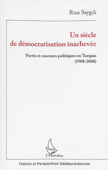Un siècle de démocratisation inachevée : partis et courants politiques en Turquie : 1908-2008