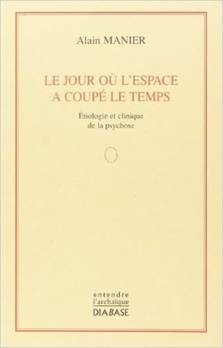 Le jour où l'espace a coupé le temps : étiologie et clinique de la psychose
