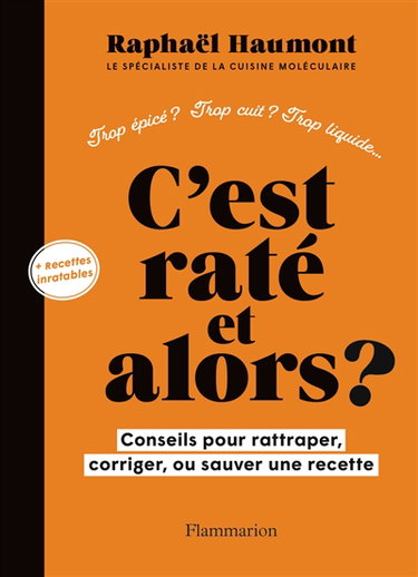 Couverture de C'est raté et alors ? : conseils pour rattraper, corriger, ou sauver une recette : trop épicé ? Trop cuit ? Trop liquide... + recettes inratables par Raphaël Haumont