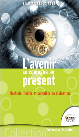 Couverture de L'avenir se conjugue au présent : méthode inédite et complète de divination