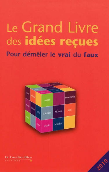 Le grand livre des idées reçues : pour démêler le vrai du faux