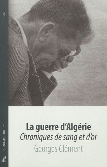 La guerre d'Algérie : chroniques de sang et d'or