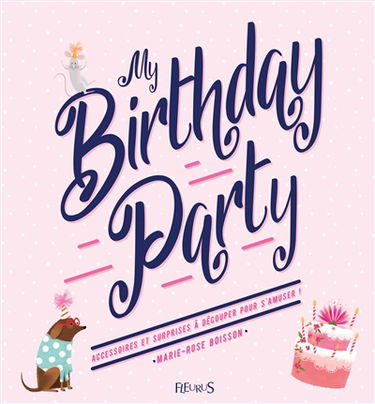 My birthday party : accessoires et surprises à découper pour s'amuser !