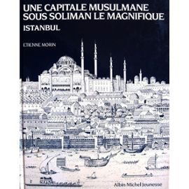Une capitale musulmane sous Soliman le Magnifique, Istanbul