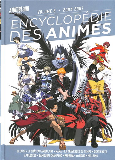 Couverture de Encyclopédie des animés. Vol. 6. 2004-2007 : Bleach, Le château ambulant, Nana, La traversée du temps, Death note, Appleseed, Samouraï Champloo, Paprika, XXXholic, Hellsing...