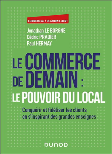 Le commerce de demain : le pouvoir du local : conquérir et fidéliser les clients en s'inspirant des grandes enseignes