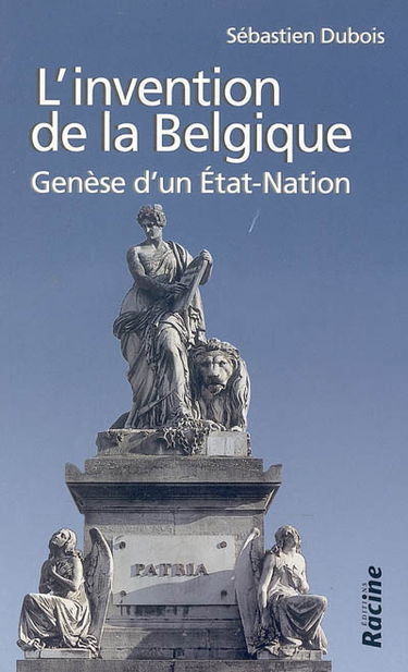 L'invention de la Belgique : genèse d'un Etat-nation, 1648-1830