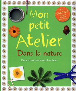 Mon petit atelier dans la nature : des activités pour toutes les saisons