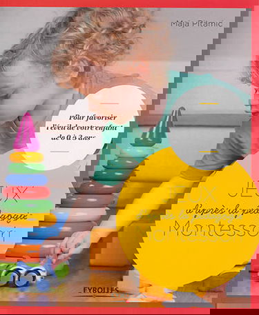 Jeux d'après la pédagogie Montessori : pour favoriser l'éveil de votre enfant de 0 à 3 ans