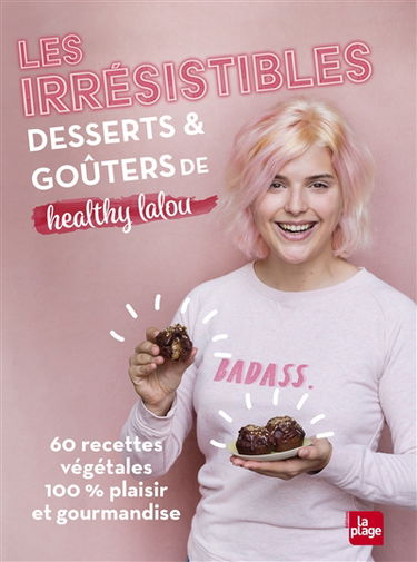 Les irrésistibles desserts & goûters de Healthy Lalou : 60 recettes végétales 100 % plaisir et gourmandise