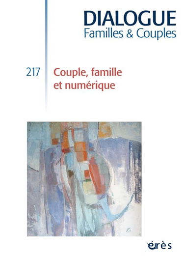 Dialogue familles & couples, n° 217. Couple, famille et numérique