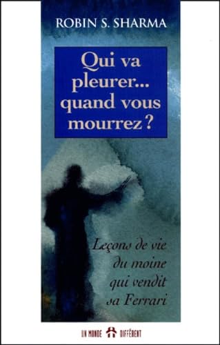 Qui va pleurer... quand vous mourrez ? : Leçons de vie du moine qui vendit sa Ferrari