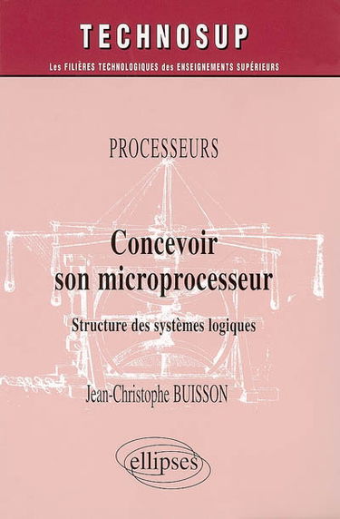 Concevoir son microprocesseur : structure des systèmes logiques