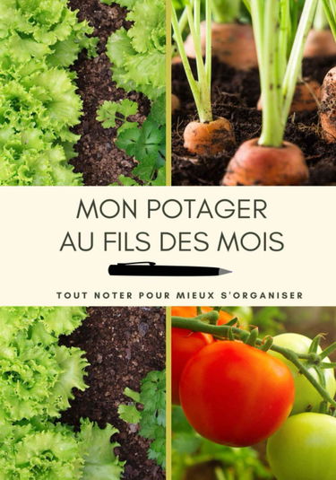 Mon potager au fils des mois: Tout noter pour mieux s'organiser - 100 pages pour consigner la vie de votre potager