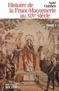 Histoire de la franc-maçonnerie au XIXe siècle. Vol. 1