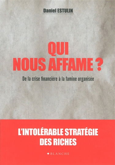 Qui nous affame ? : de la crise financière à la famine organisée : l'intolérable stratégie des riches