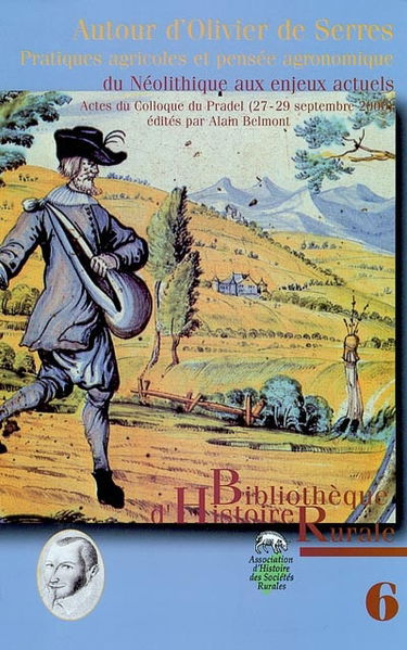 Autour d'Olivier de Serres : pratiques agricoles et pensée agronomique, du Néolithique aux enjeux actuels : actes du colloque international tenu au Pradel les 27, 28 et 29 septembre 2000, à l'occasion du quadricentenaire de la première édition du Théâtre 