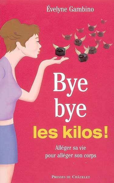 Bye-bye les kilos ! : alléger sa vie pour alléger son corps