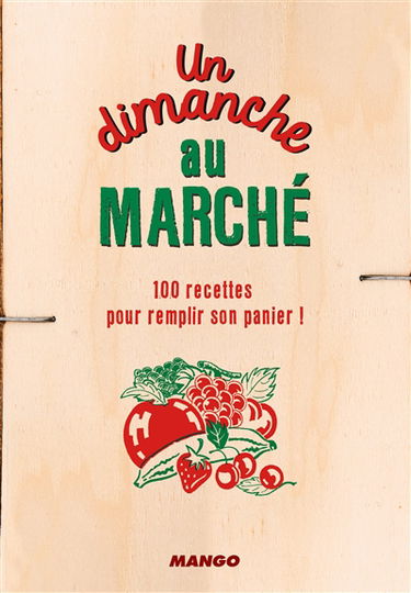 Un dimanche au marché : 100 recettes pour remplir son panier !