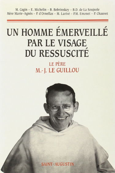 Un homme émerveillé par le visage du ressuscité, le père Marie-Joseph Le Guillou : 3e colloque tenu au prieuré Saint-Benoît, 8-10 janvier 1996