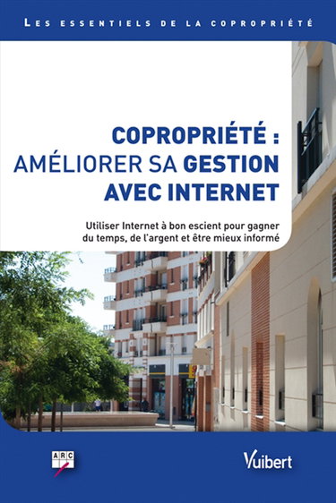 Copropriété : améliorer sa gestion avec Internet : utiliser Internet à bon escient pour gagner du temps, de l'argent et être mieux informé