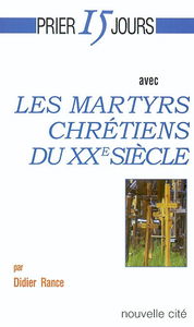 Prier 15 jours avec les martyrs chrétiens du XXe siècle