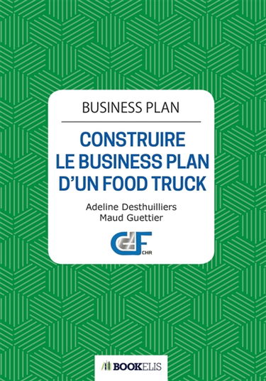 Business Plan : CONSTRUIRE LE BUSINESS PLAN D UN FOOD TRUCK : 2e édition